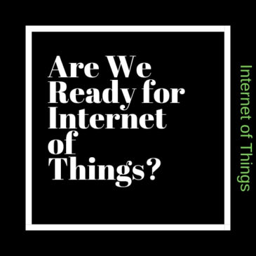 Are we ready for Internet of Things (IoT)